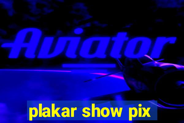 plakar show pix